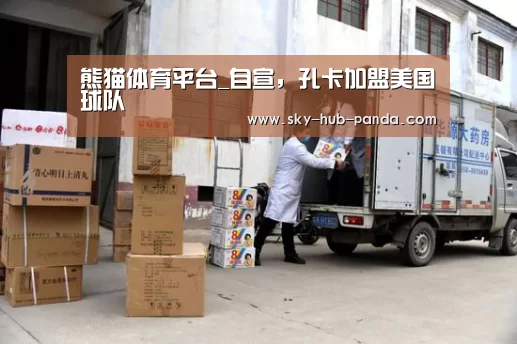 熊猫体育平台_自宣,孔卡加盟美国球队(图4) 熊猫官方
