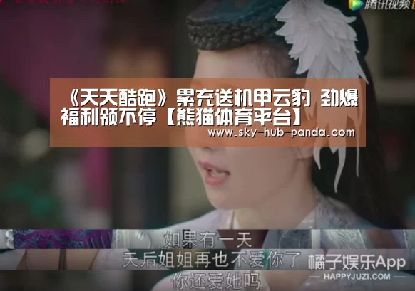 《天天酷跑》累充送机甲云豹 劲爆福利领不停【熊猫体育平台】(图2) 熊猫体育平台